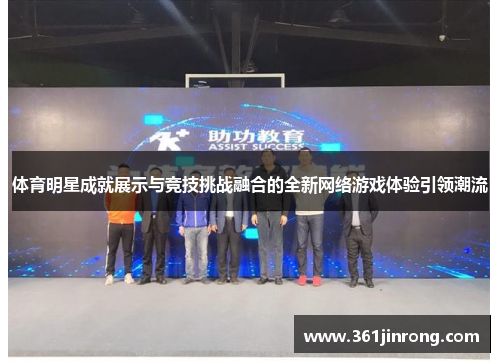 体育明星成就展示与竞技挑战融合的全新网络游戏体验引领潮流