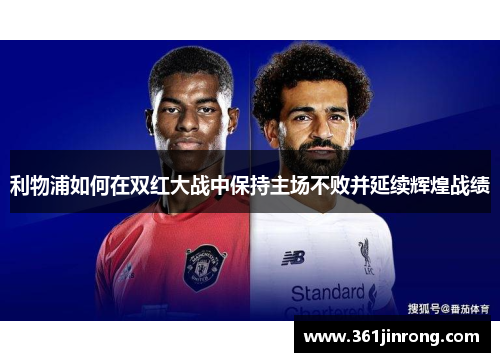 利物浦如何在双红大战中保持主场不败并延续辉煌战绩