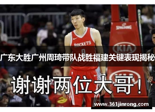 广东大胜广州周琦带队战胜福建关键表现揭秘