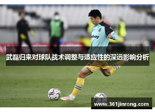 武磊归来对球队战术调整与适应性的深远影响分析